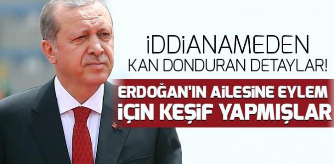 İddianameden kan donduran detaylar! Erdoğan’ın ailesine eylem için keşif yapmışlar
