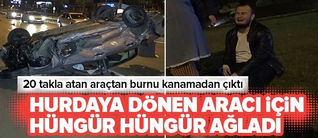 Bursa’da 20 kez takla atan genç, babasının arabası perte çıkınca hüngür hüngür ağladı .