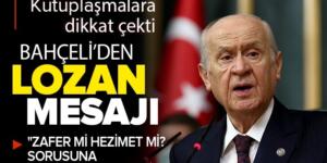 Son dakika: MHP Genel Başkanı Devlet Bahçeli’den Lozan mesajı.