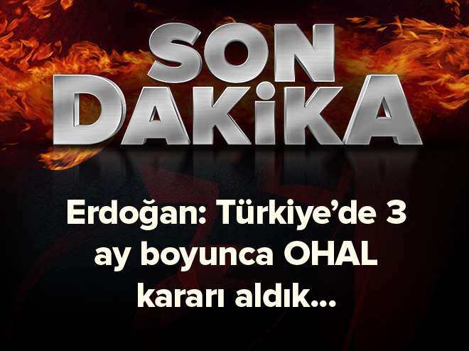 Erdoğan 3 ay OHAL kararı açıkladı.
