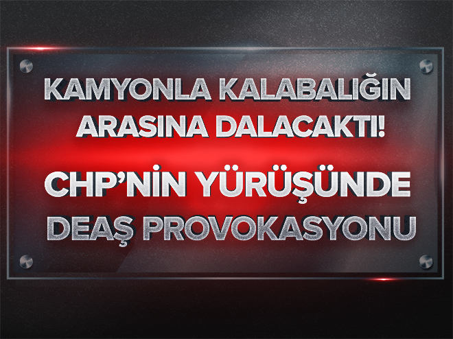 CHP’nin yürüyüşünde DEAŞ provokasyonu! 6 terörist yakalandı