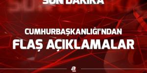 Cumhurbaşkanlığı’ndan flaş açıklamalar