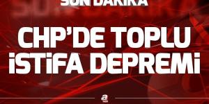 CHP’de toplu istifa depremi
