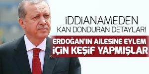 İddianameden kan donduran detaylar! Erdoğan’ın ailesine eylem için keşif yapmışlar