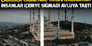 Büyük Çamlıca Camii’nde tarihi kalabalık!