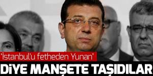 Ekrem İmamoğlu’nu “İstanbul’u fetheden Yunan” diye manşete taşıdılar!