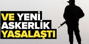 Son dakika: Yeni askerlik teklifi yasalaştı