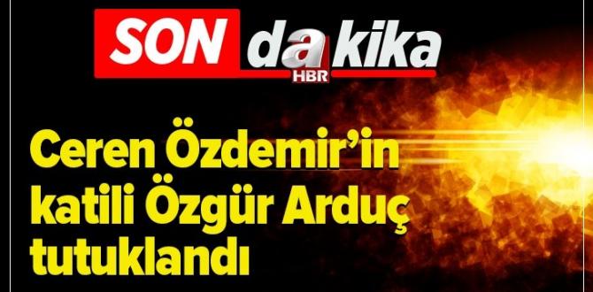 Son dakika: Ceren Özdemir’in katili Özgür Arduç tutuklandı