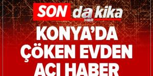 Son dakika: Konya’da çöken evde 2’si çocuk 3 kişi öldü