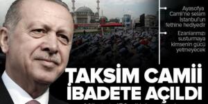 Son dakika: Taksim Camii ibadete açıldı! Başkan Erdoğan: Milletimiz 150 yıllık hayaline bugün kavuştu